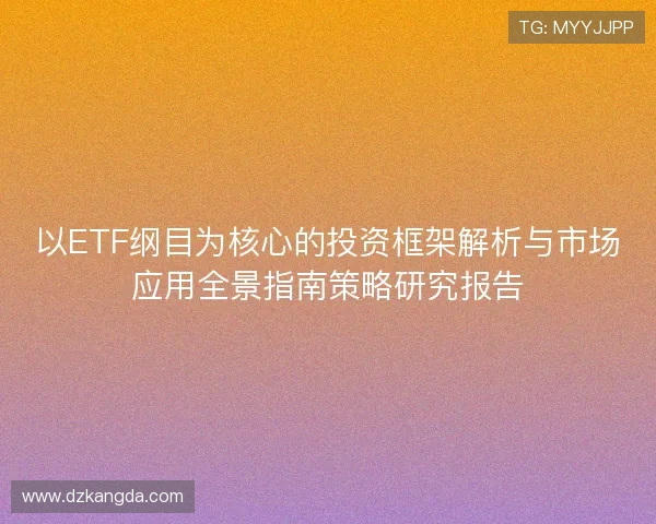 以ETF纲目为核心的投资框架解析与市场应用全景指南策略研究报告